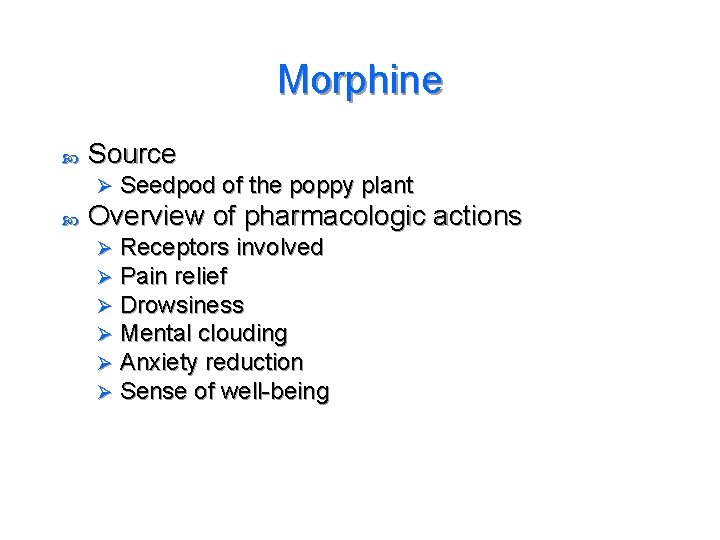 Morphine Source Ø Seedpod of the poppy plant Overview of pharmacologic actions Ø Ø