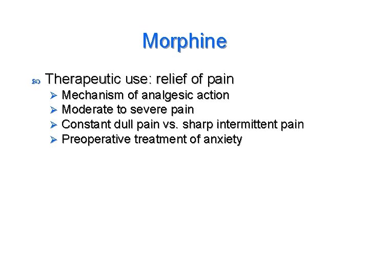 Morphine Therapeutic use: relief of pain Ø Ø Mechanism of analgesic action Moderate to