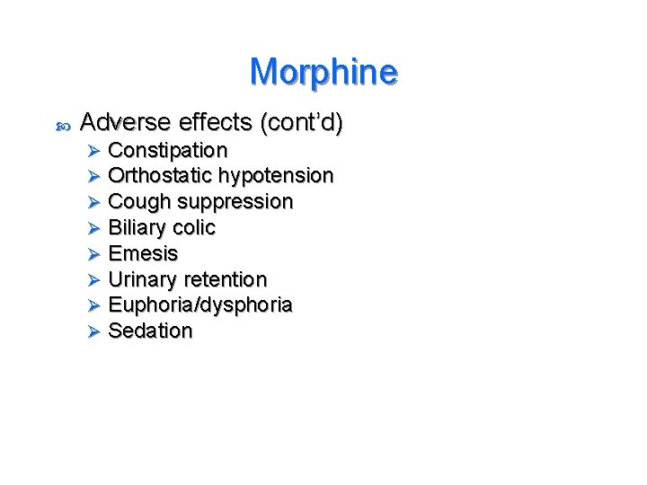 Morphine Adverse effects (cont’d) Ø Ø Ø Ø Constipation Orthostatic hypotension Cough suppression Biliary