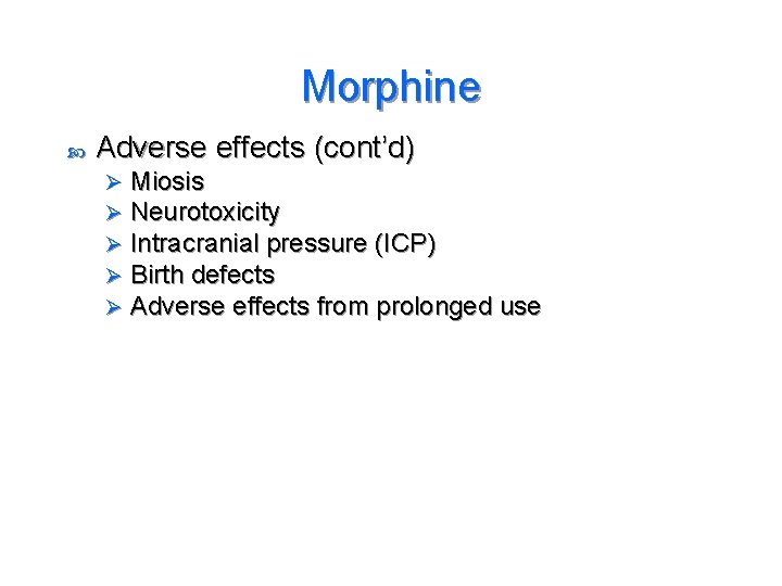 Morphine Adverse effects (cont’d) Ø Ø Ø Miosis Neurotoxicity Intracranial pressure (ICP) Birth defects