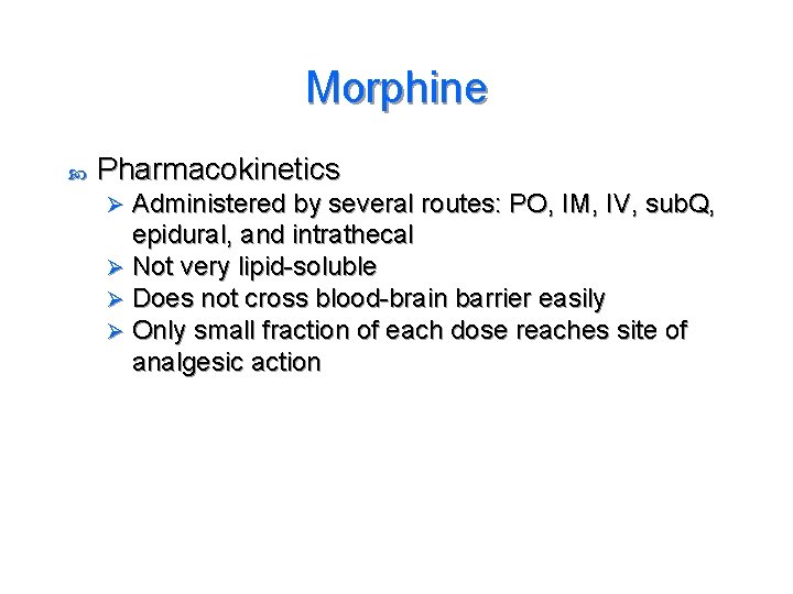 Morphine Pharmacokinetics Administered by several routes: PO, IM, IV, sub. Q, epidural, and intrathecal