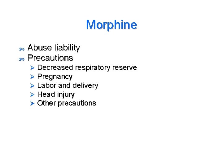 Morphine Abuse liability Precautions Ø Ø Ø Decreased respiratory reserve Pregnancy Labor and delivery