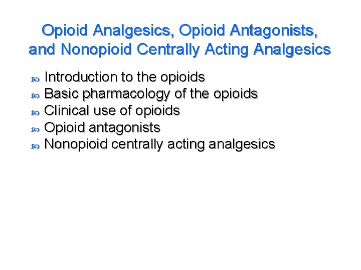 Opioid Analgesics, Opioid Antagonists, and Nonopioid Centrally Acting Analgesics Introduction to the opioids Basic