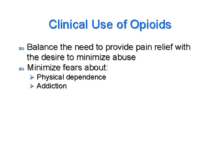 Clinical Use of Opioids Balance the need to provide pain relief with the desire