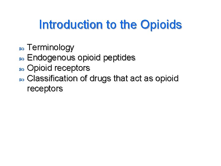 Introduction to the Opioids Terminology Endogenous opioid peptides Opioid receptors Classification of drugs that