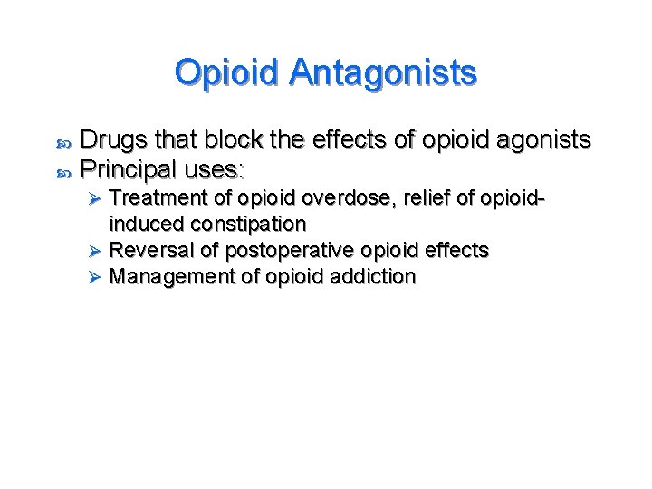 Opioid Antagonists Drugs that block the effects of opioid agonists Principal uses: Treatment of