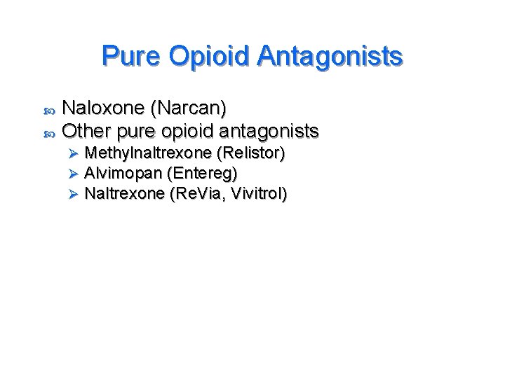 Pure Opioid Antagonists Naloxone (Narcan) Other pure opioid antagonists Ø Ø Ø Methylnaltrexone (Relistor)