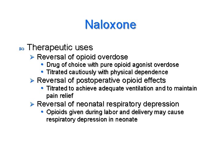Naloxone Therapeutic uses Reversal of opioid overdose • Drug of choice with pure opioid