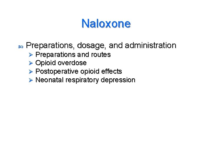 Naloxone Preparations, dosage, and administration Ø Ø Preparations and routes Opioid overdose Postoperative opioid