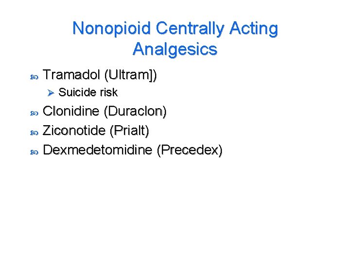 Nonopioid Centrally Acting Analgesics Tramadol (Ultram]) Ø Suicide risk Clonidine (Duraclon) Ziconotide (Prialt) Dexmedetomidine