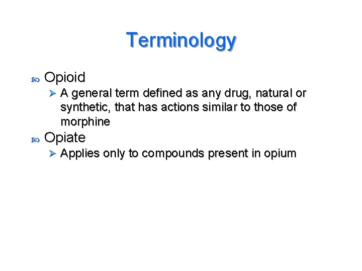 Terminology Opioid Ø A general term defined as any drug, natural or synthetic, that