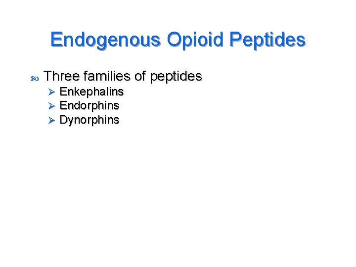 Endogenous Opioid Peptides Three families of peptides Ø Ø Ø Enkephalins Endorphins Dynorphins 