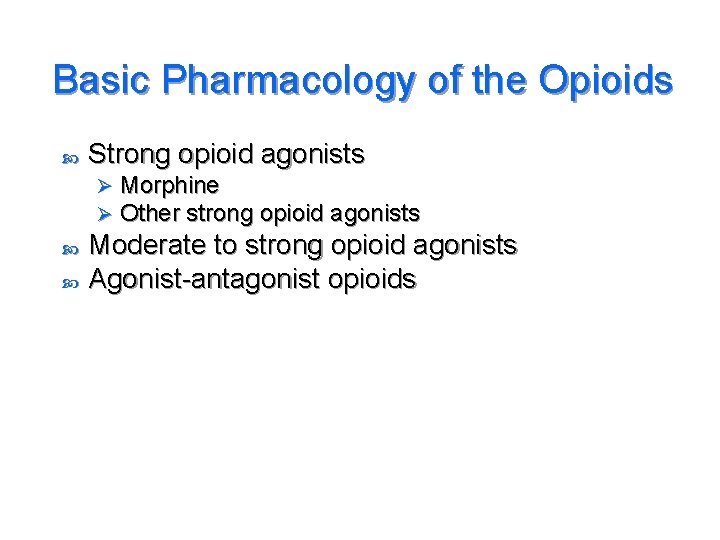 Basic Pharmacology of the Opioids Strong opioid agonists Ø Ø Morphine Other strong opioid