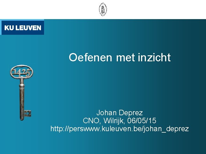 Oefenen met inzicht Johan Deprez CNO, Wilrijk, 06/05/15 http: //perswww. kuleuven. be/johan_deprez 