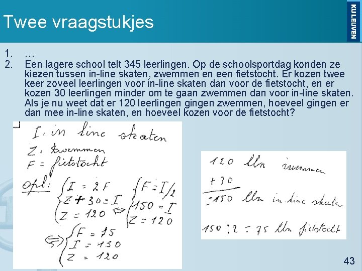 Twee vraagstukjes 1. 2. … Een lagere school telt 345 leerlingen. Op de schoolsportdag