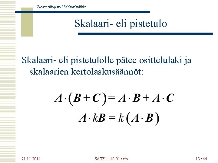 Vaasan yliopisto / Sähkötekniikka Skalaari- eli pistetulolle pätee osittelulaki ja skalaarien kertolaskusäännöt: 21. 11.