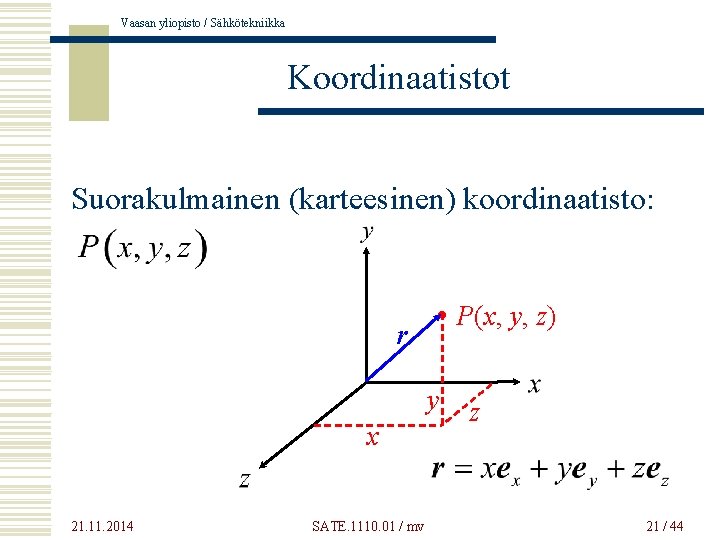 Vaasan yliopisto / Sähkötekniikka Koordinaatistot Suorakulmainen (karteesinen) koordinaatisto: P(x, y, z) r y x