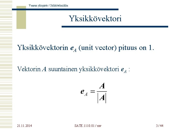 Vaasan yliopisto / Sähkötekniikka Yksikkövektorin e. A (unit vector) pituus on 1. Vektorin A