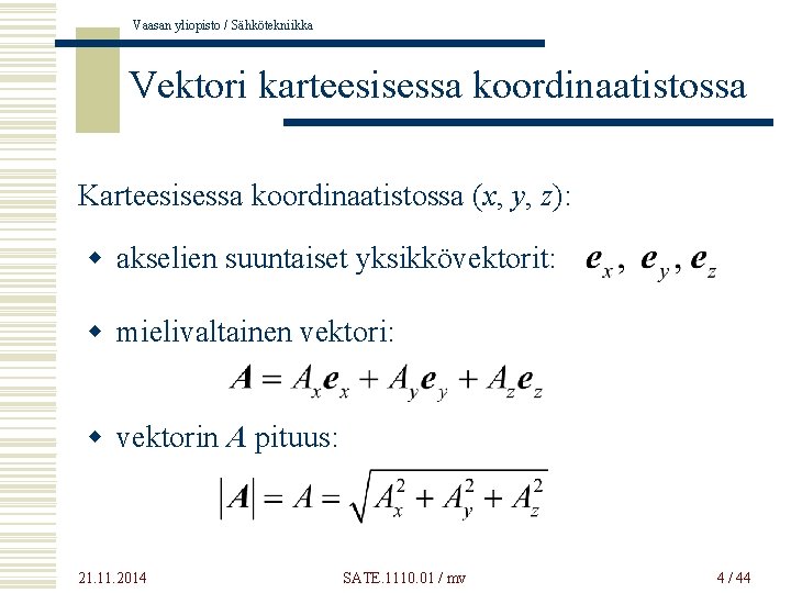 Vaasan yliopisto / Sähkötekniikka Vektori karteesisessa koordinaatistossa Karteesisessa koordinaatistossa (x, y, z): w akselien