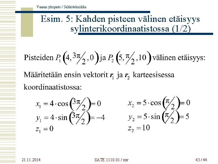 Vaasan yliopisto / Sähkötekniikka Esim. 5: Kahden pisteen välinen etäisyys sylinterikoordinaatistossa (1/2) 21. 11.