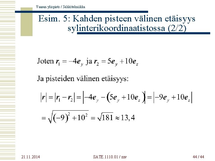 Vaasan yliopisto / Sähkötekniikka Esim. 5: Kahden pisteen välinen etäisyys sylinterikoordinaatistossa (2/2) 21. 11.