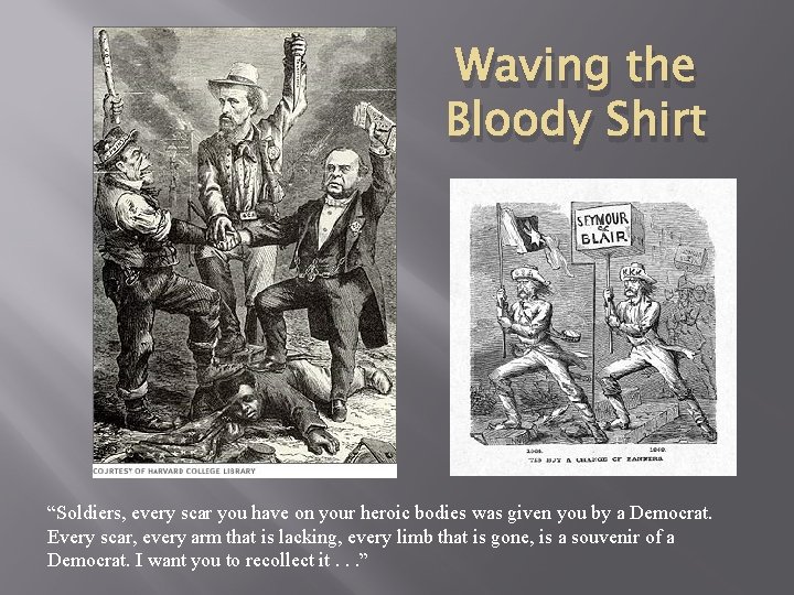 Waving the Bloody Shirt “Soldiers, every scar you have on your heroic bodies was