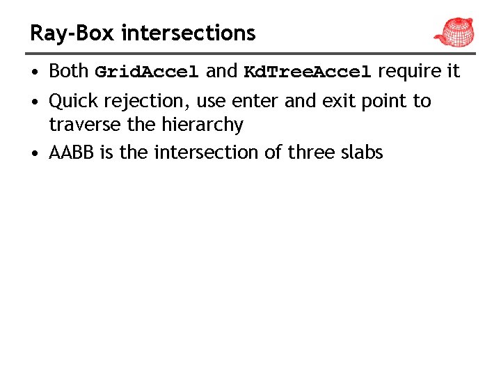 Ray-Box intersections • Both Grid. Accel and Kd. Tree. Accel require it • Quick