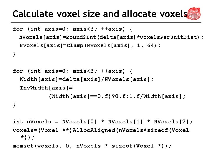 Calculate voxel size and allocate voxels for (int axis=0; axis<3; ++axis) { NVoxels[axis]=Round 2