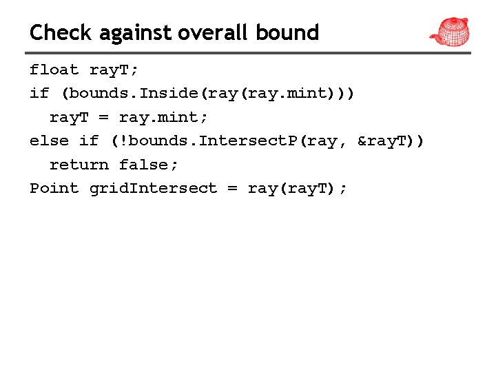 Check against overall bound float ray. T; if (bounds. Inside(ray. mint))) ray. T =