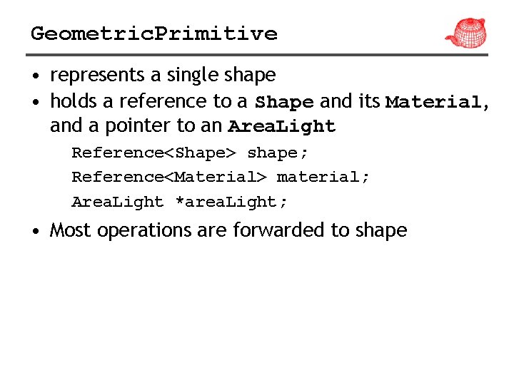 Geometric. Primitive • represents a single shape • holds a reference to a Shape