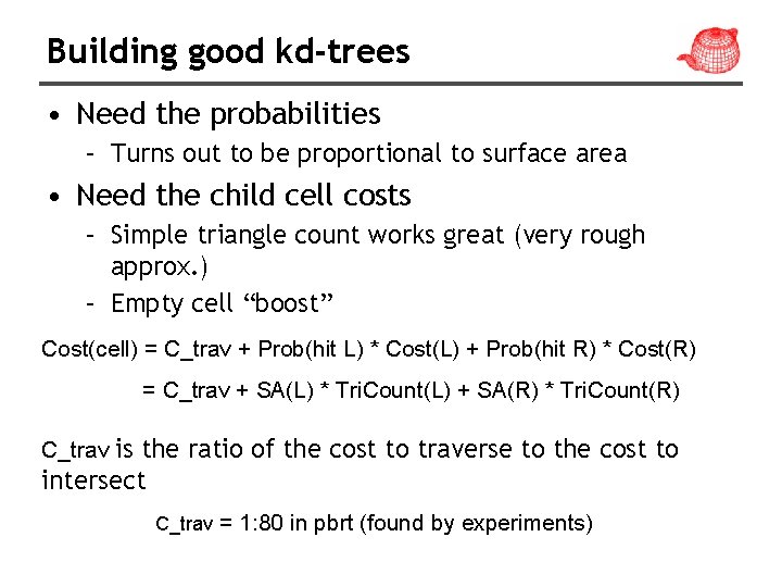 Building good kd-trees • Need the probabilities – Turns out to be proportional to