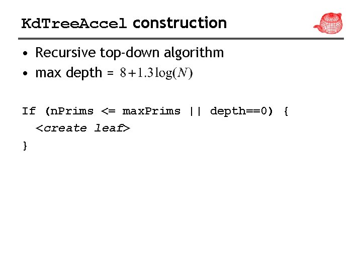 Kd. Tree. Accel construction • Recursive top-down algorithm • max depth = If (n.