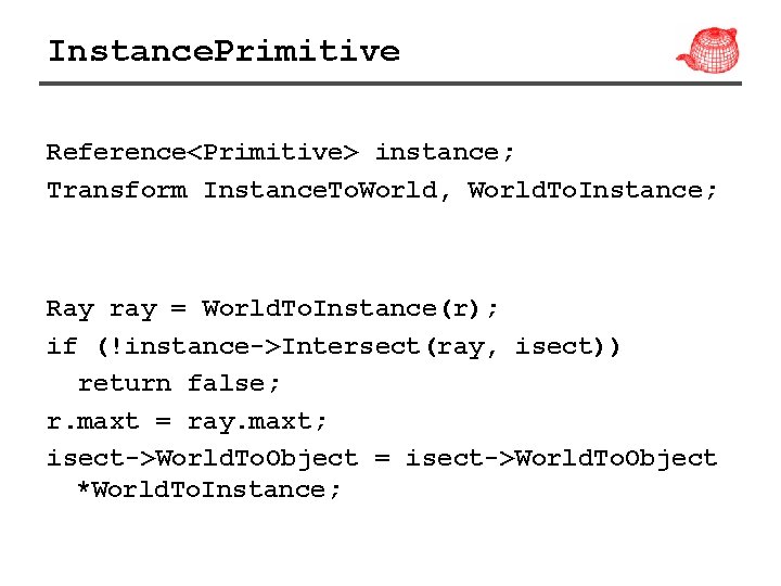 Instance. Primitive Reference<Primitive> instance; Transform Instance. To. World, World. To. Instance; Ray ray =