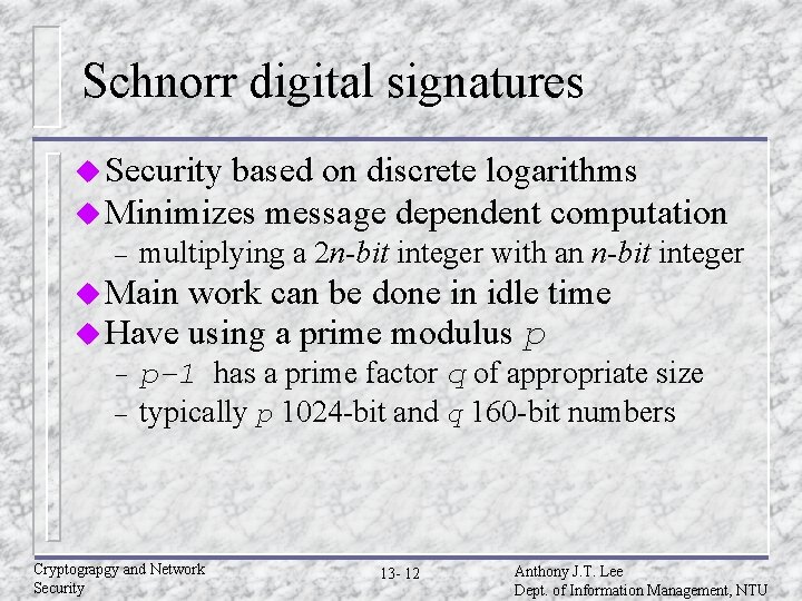 Schnorr digital signatures u Security based on discrete logarithms u Minimizes message dependent computation