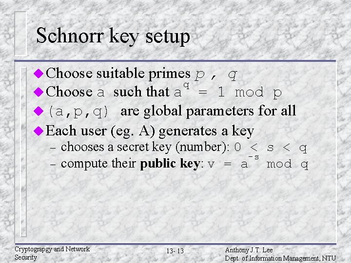 Schnorr key setup u Choose suitable primes p , q q u Choose a