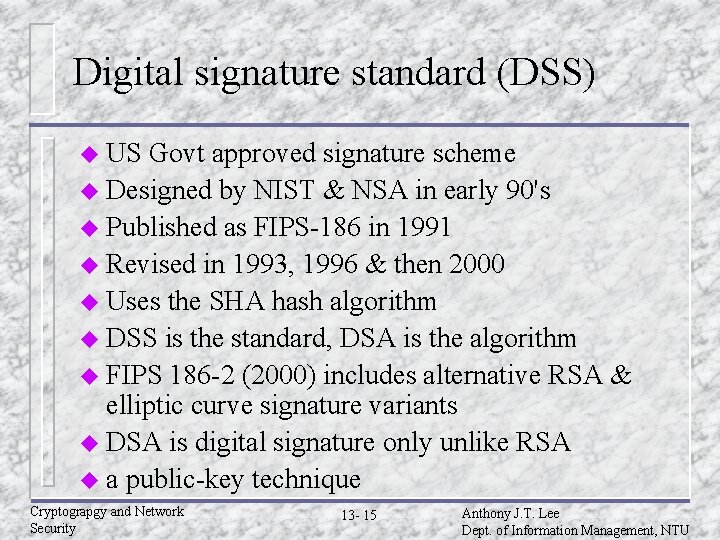 Digital signature standard (DSS) u US Govt approved signature scheme u Designed by NIST