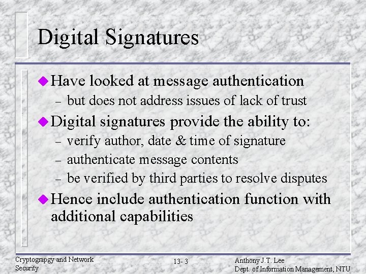 Digital Signatures u Have – looked at message authentication but does not address issues