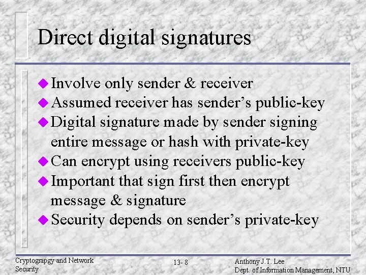 Direct digital signatures u Involve only sender & receiver u Assumed receiver has sender’s