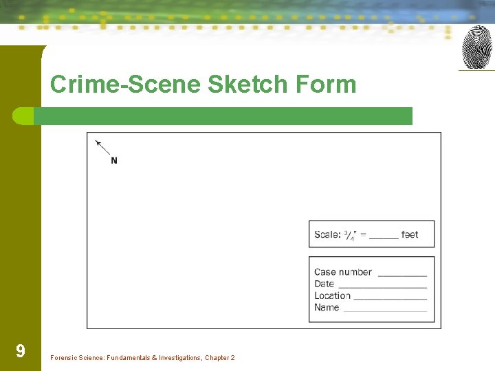 Crime-Scene Sketch Form 9 Forensic Science: Fundamentals & Investigations, Chapter 2 