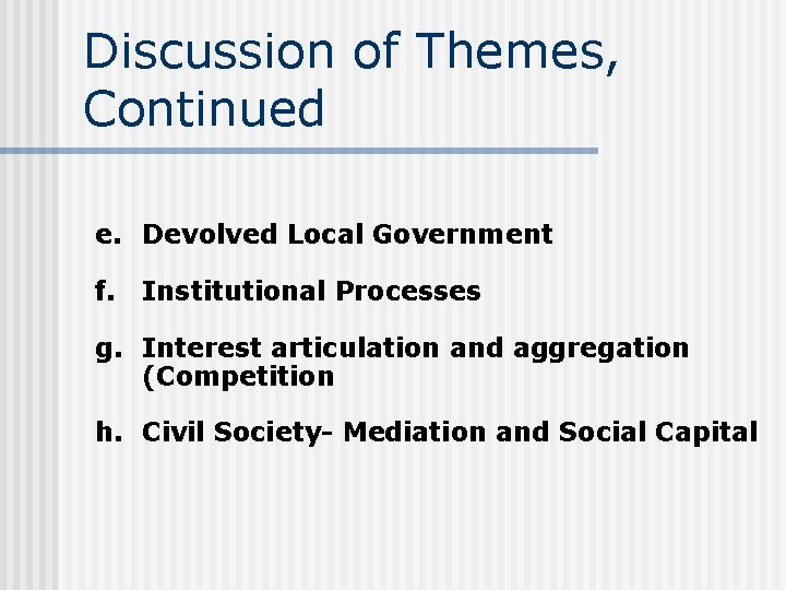 Discussion of Themes, Continued e. Devolved Local Government f. Institutional Processes g. Interest articulation