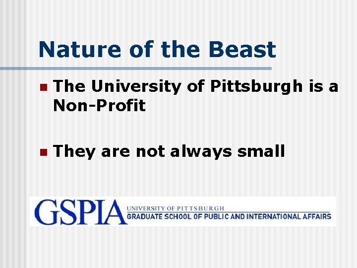 Nature of the Beast n The University of Pittsburgh is a Non-Profit n They