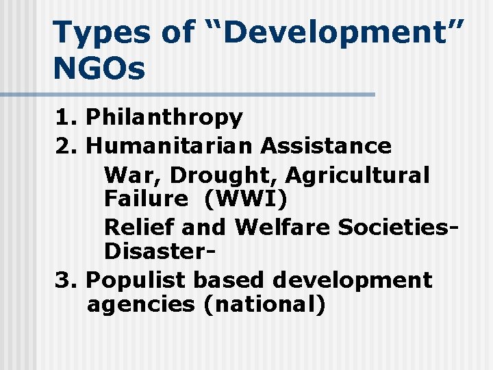 Types of “Development” NGOs 1. Philanthropy 2. Humanitarian Assistance War, Drought, Agricultural Failure (WWI)