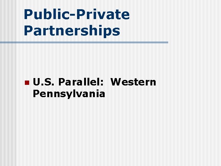 Public-Private Partnerships n U. S. Parallel: Western Pennsylvania 