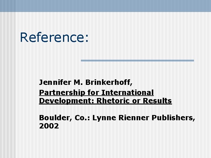 Reference: Jennifer M. Brinkerhoff, Partnership for International Development: Rhetoric or Results Boulder, Co. :