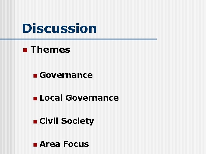 Discussion n Themes n Governance n Local Governance n Civil Society n Area Focus