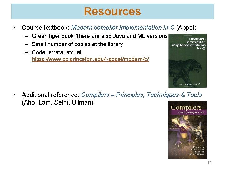 Resources • Course textbook: Modern compiler implementation in C (Appel) – Green tiger book