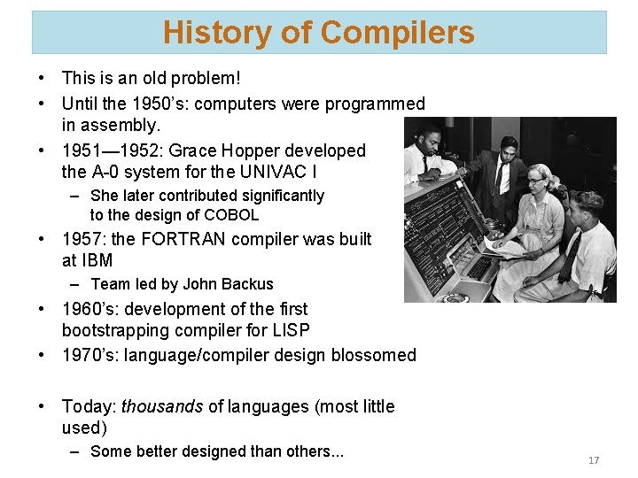History of Compilers • This is an old problem! • Until the 1950’s: computers
