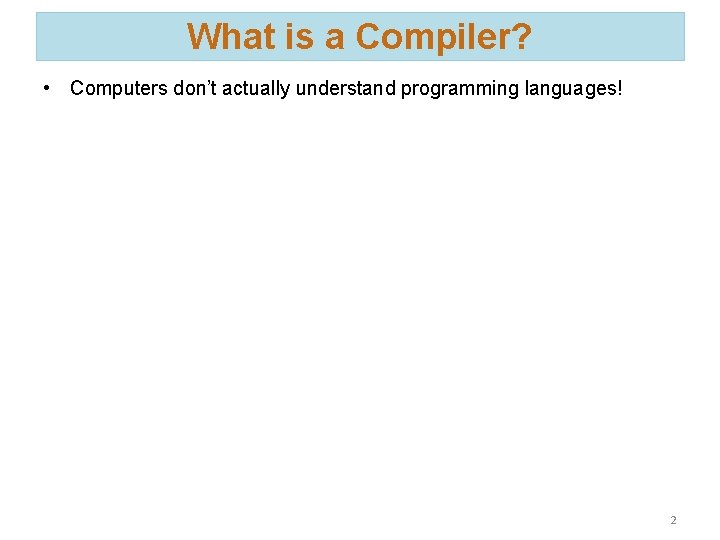 What is a Compiler? • Computers don’t actually understand programming languages! 2 