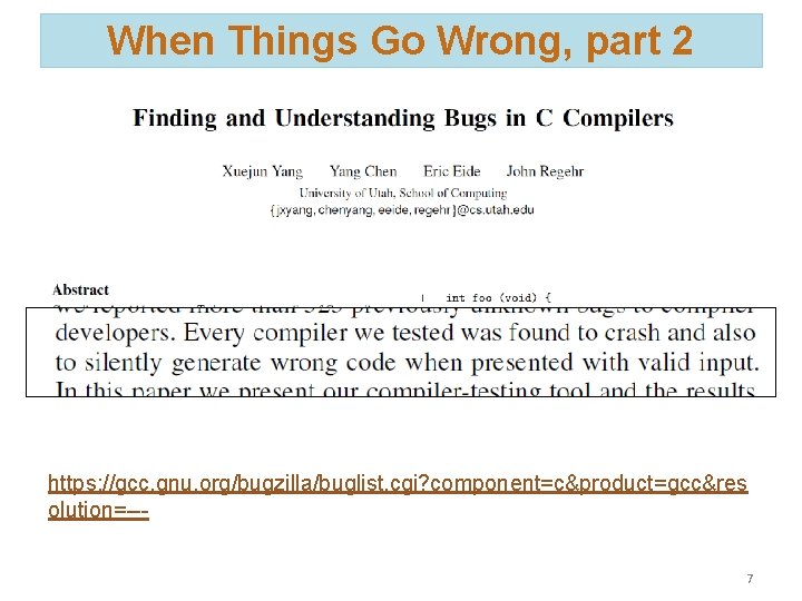 When Things Go Wrong, part 2 https: //gcc. gnu. org/bugzilla/buglist. cgi? component=c&product=gcc&res olution=--7 