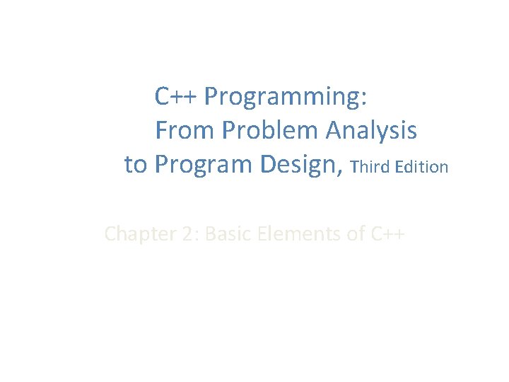 C++ Programming: From Problem Analysis to Program Design, Third Edition Chapter 2: Basic Elements